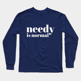 Needy Is Normal - White - Needy Is Normal - White Long Sleeve T-Shirt